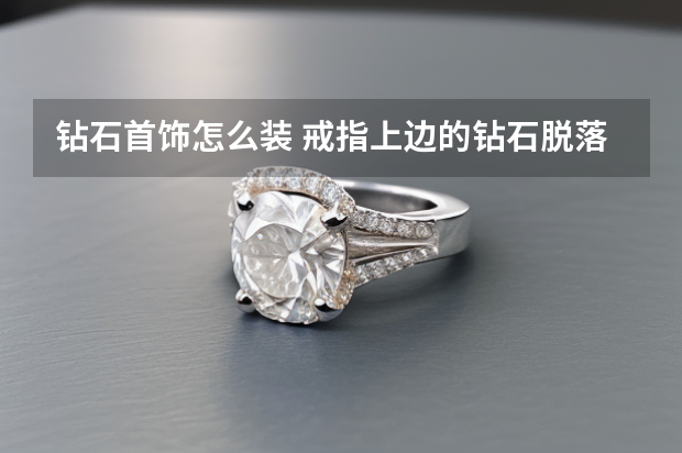 钻石首饰怎么装 戒指上边的钻石脱落了，怎么才能给它安装上去呢？